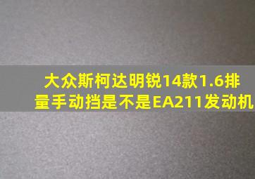 大众斯柯达明锐14款1.6排量手动挡是不是EA211发动机