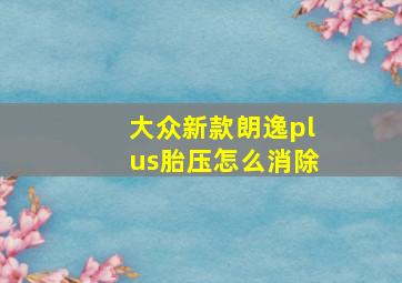 大众新款朗逸plus胎压怎么消除