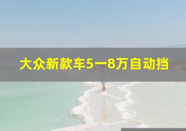 大众新款车5一8万自动挡