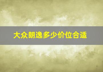 大众朗逸多少价位合适