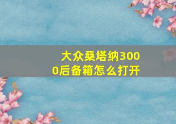 大众桑塔纳3000后备箱怎么打开