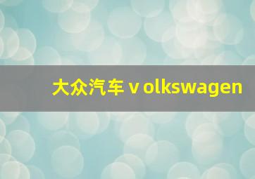 大众汽车ⅴolkswagen