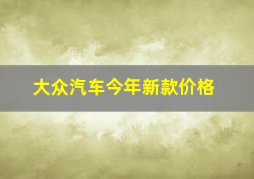 大众汽车今年新款价格