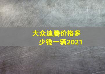 大众速腾价格多少钱一辆2021