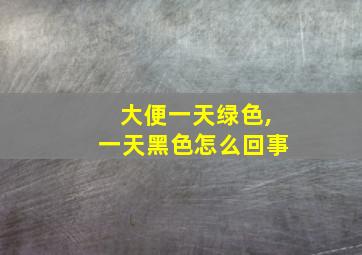 大便一天绿色,一天黑色怎么回事