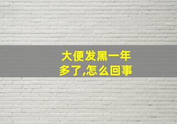 大便发黑一年多了,怎么回事