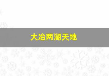 大冶两湖天地