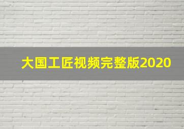 大国工匠视频完整版2020