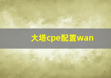 大塔cpe配置wan