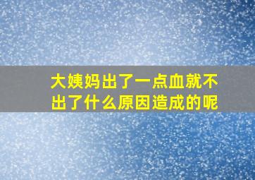 大姨妈出了一点血就不出了什么原因造成的呢