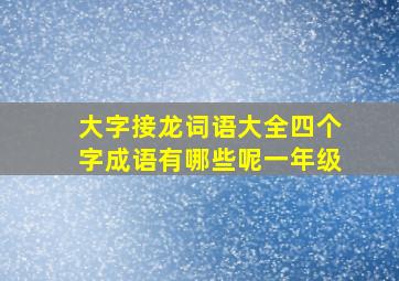 大字接龙词语大全四个字成语有哪些呢一年级