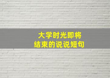 大学时光即将结束的说说短句