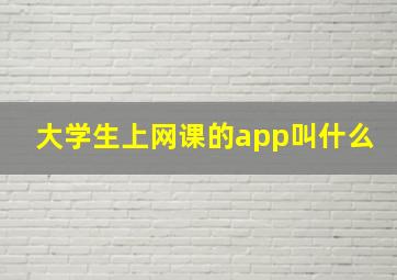 大学生上网课的app叫什么