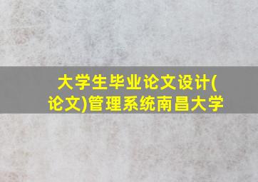 大学生毕业论文设计(论文)管理系统南昌大学