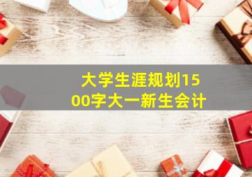 大学生涯规划1500字大一新生会计