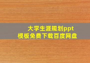 大学生涯规划ppt模板免费下载百度网盘