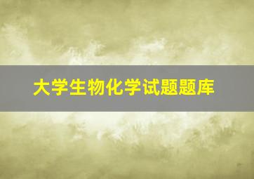 大学生物化学试题题库