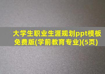 大学生职业生涯规划ppt模板免费版(学前教育专业)(5页)