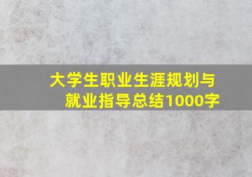 大学生职业生涯规划与就业指导总结1000字