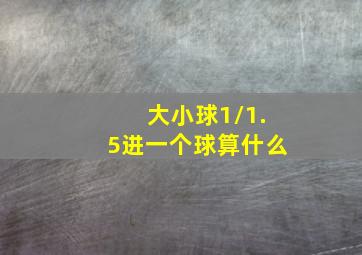 大小球1/1.5进一个球算什么