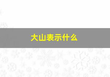 大山表示什么