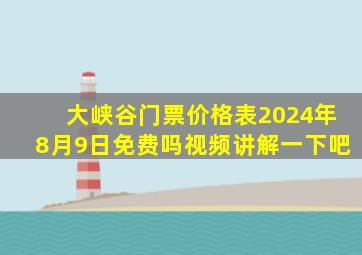 大峡谷门票价格表2024年8月9日免费吗视频讲解一下吧