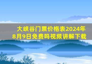 大峡谷门票价格表2024年8月9日免费吗视频讲解下载