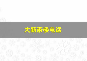 大新茶楼电话