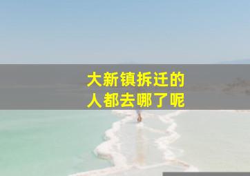 大新镇拆迁的人都去哪了呢