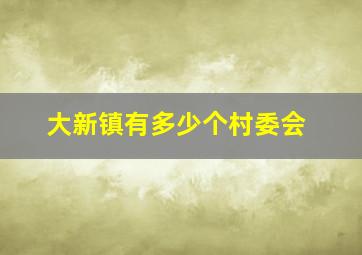 大新镇有多少个村委会