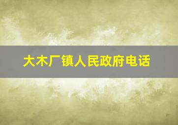 大木厂镇人民政府电话