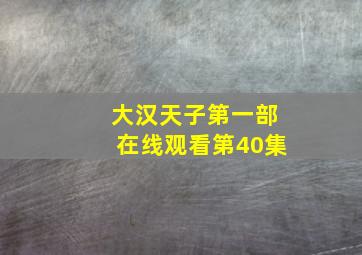 大汉天子第一部在线观看第40集