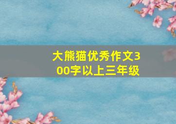 大熊猫优秀作文300字以上三年级