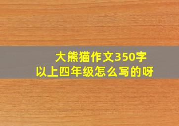 大熊猫作文350字以上四年级怎么写的呀