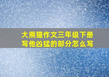 大熊猫作文三年级下册写他凶猛的部分怎么写