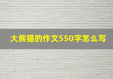 大熊猫的作文550字怎么写