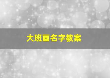 大班画名字教案