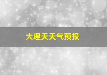 大理天天气预报