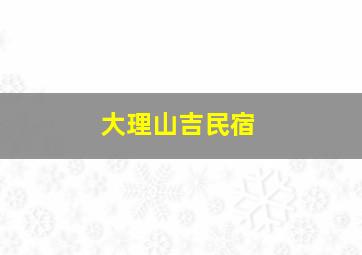 大理山吉民宿