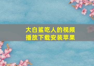 大白鲨吃人的视频播放下载安装苹果