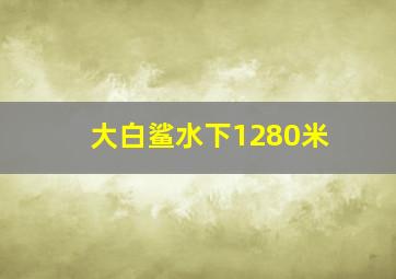 大白鲨水下1280米