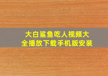 大白鲨鱼吃人视频大全播放下载手机版安装