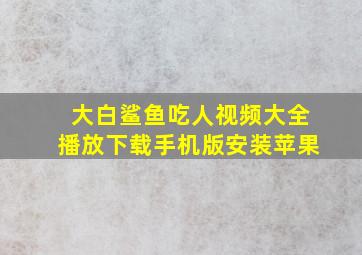 大白鲨鱼吃人视频大全播放下载手机版安装苹果