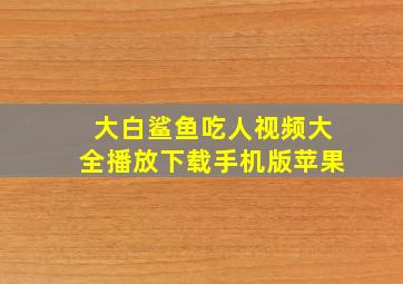 大白鲨鱼吃人视频大全播放下载手机版苹果