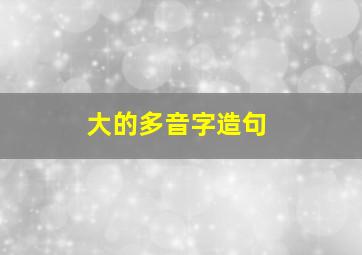 大的多音字造句