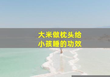 大米做枕头给小孩睡的功效