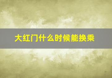 大红门什么时候能换乘