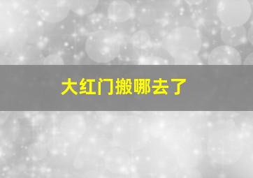 大红门搬哪去了