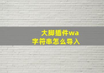 大脚插件wa字符串怎么导入