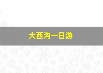 大西沟一日游